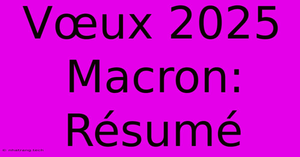 Vœux 2025 Macron: Résumé