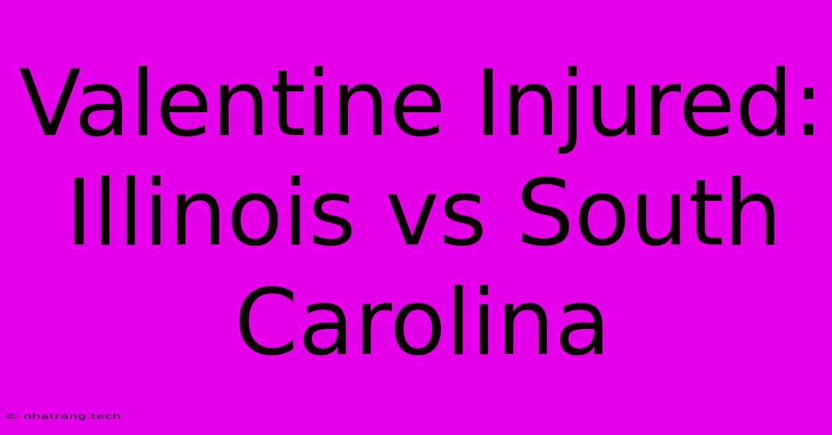 Valentine Injured: Illinois Vs South Carolina