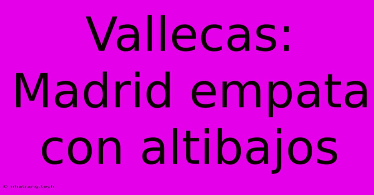 Vallecas: Madrid Empata Con Altibajos Vallecas: Madrid Empata Con Altibajos