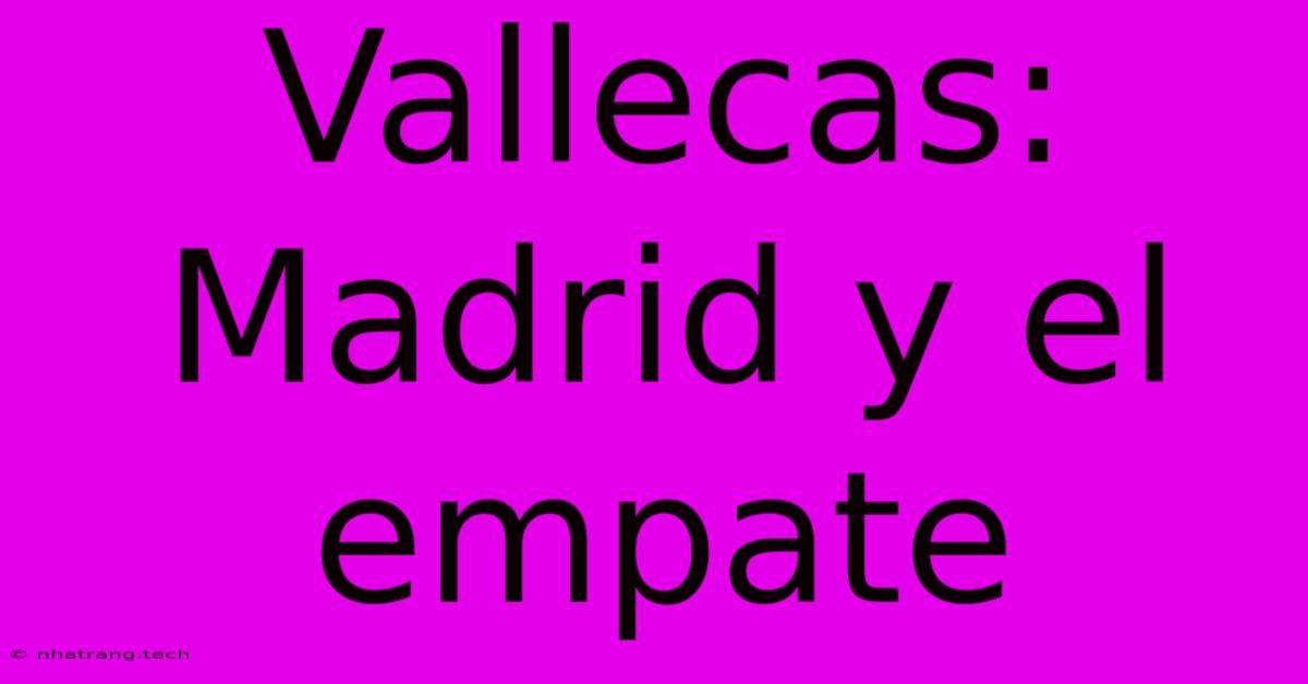 Vallecas: Madrid Y El Empate Vallecas: Madrid Y El Empate