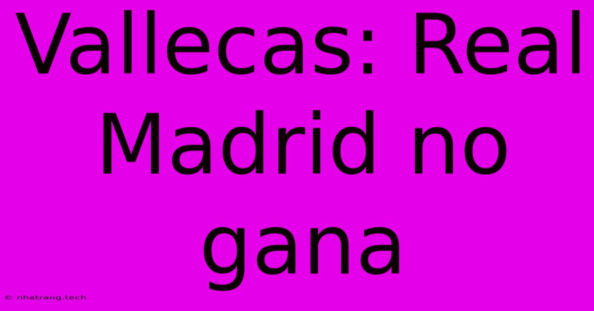Vallecas: Real Madrid No Gana Vallecas: Real Madrid No Gana