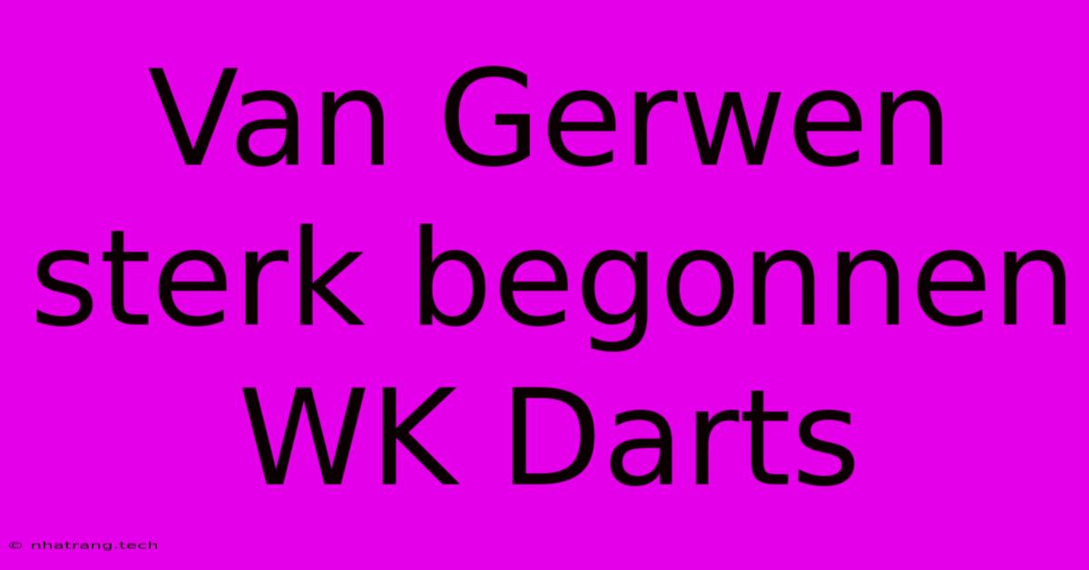 Van Gerwen Sterk Begonnen WK Darts Van Gerwen Sterk Begonnen WK Darts