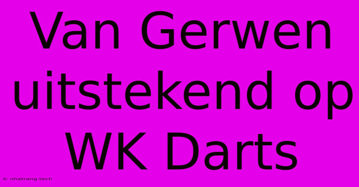 Van Gerwen Uitstekend Op WK Darts Van Gerwen Uitstekend Op WK Darts