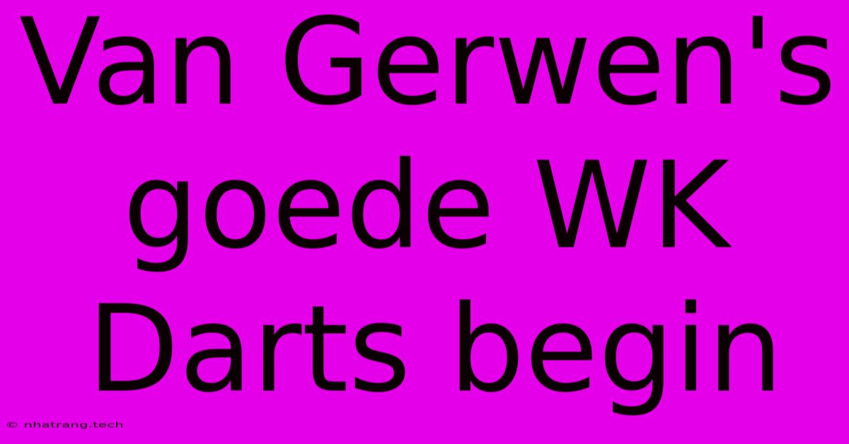 Van Gerwen's Goede WK Darts Begin Van Gerwen's Goede WK Darts Begin