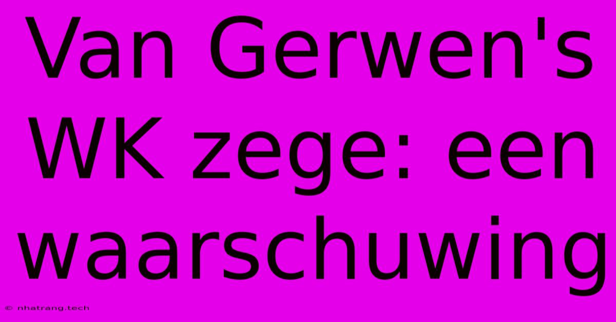 Van Gerwen's WK Zege: Een Waarschuwing Van Gerwen's WK Zege: Een Waarschuwing