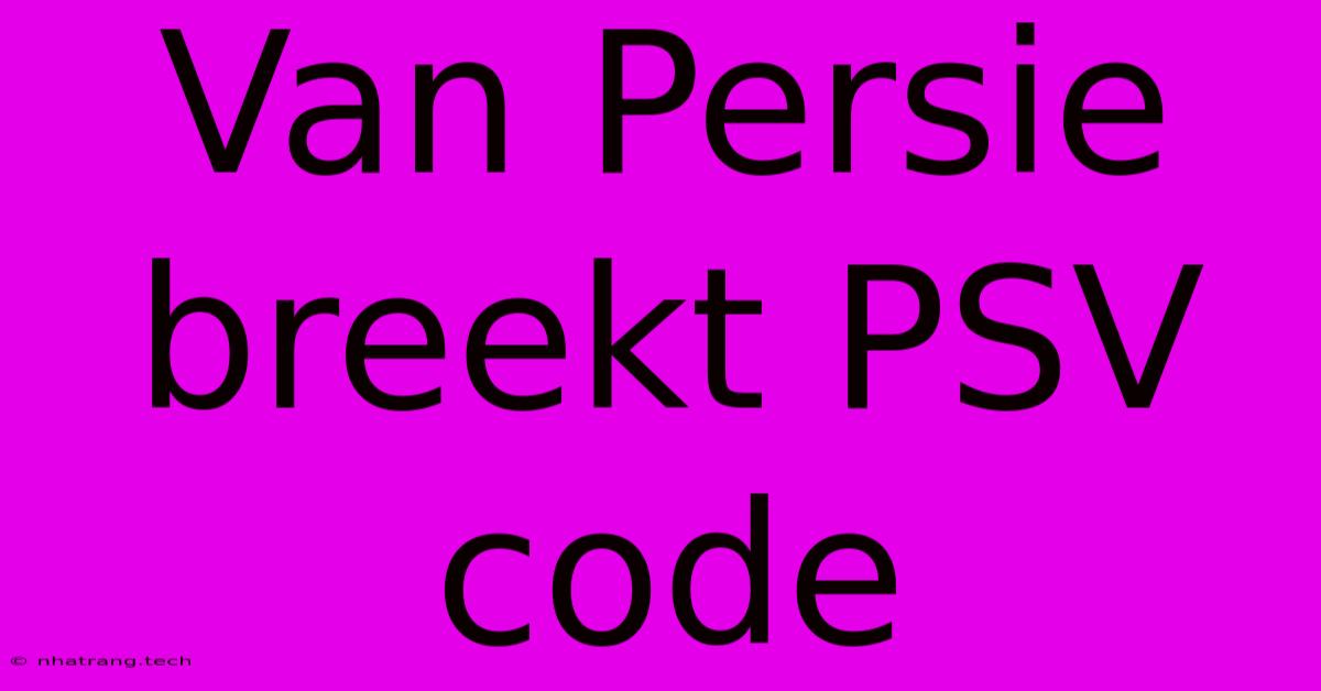 Van Persie Breekt PSV Code Van Persie Breekt PSV Code