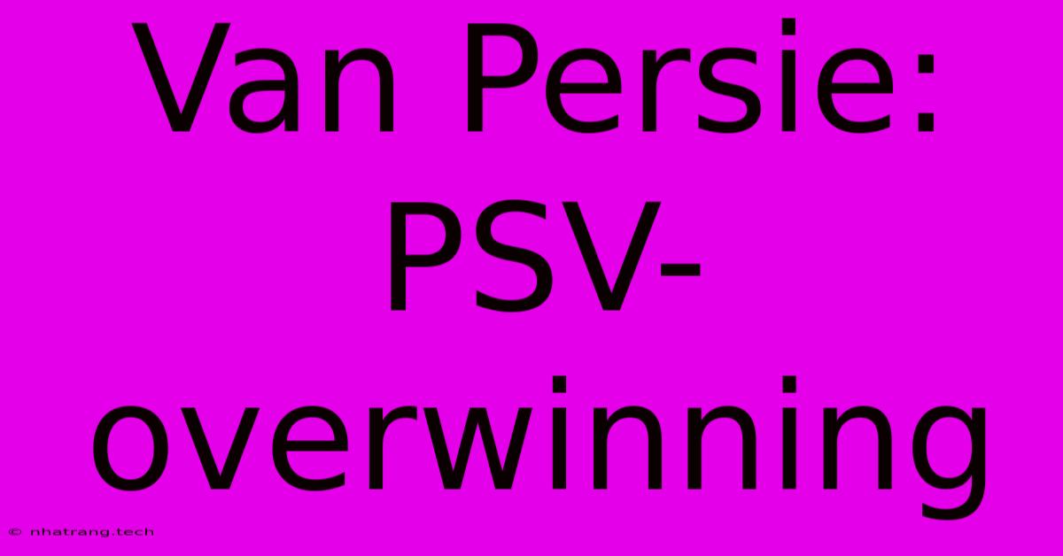 Van Persie: PSV-overwinning Van Persie: PSV-overwinning