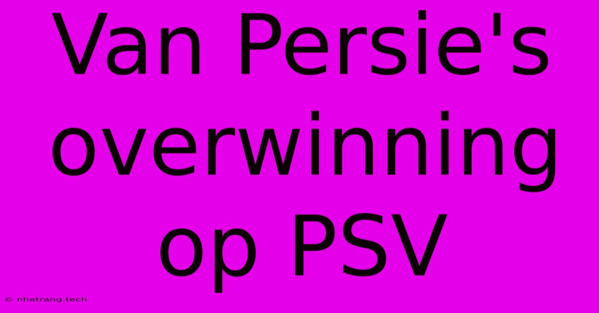 Van Persie's Overwinning Op PSV Van Persie's Overwinning Op PSV