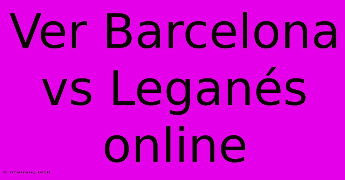 Ver Barcelona Vs Leganรฉs Online Ver Barcelona Vs Leganรฉs Online