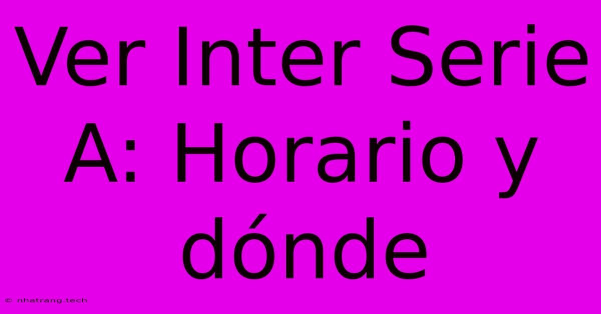 Ver Inter Serie A: Horario Y Dónde