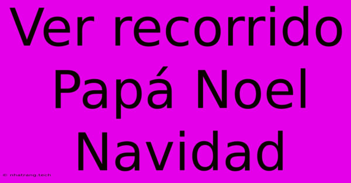 Ver Recorrido Papá Noel Navidad