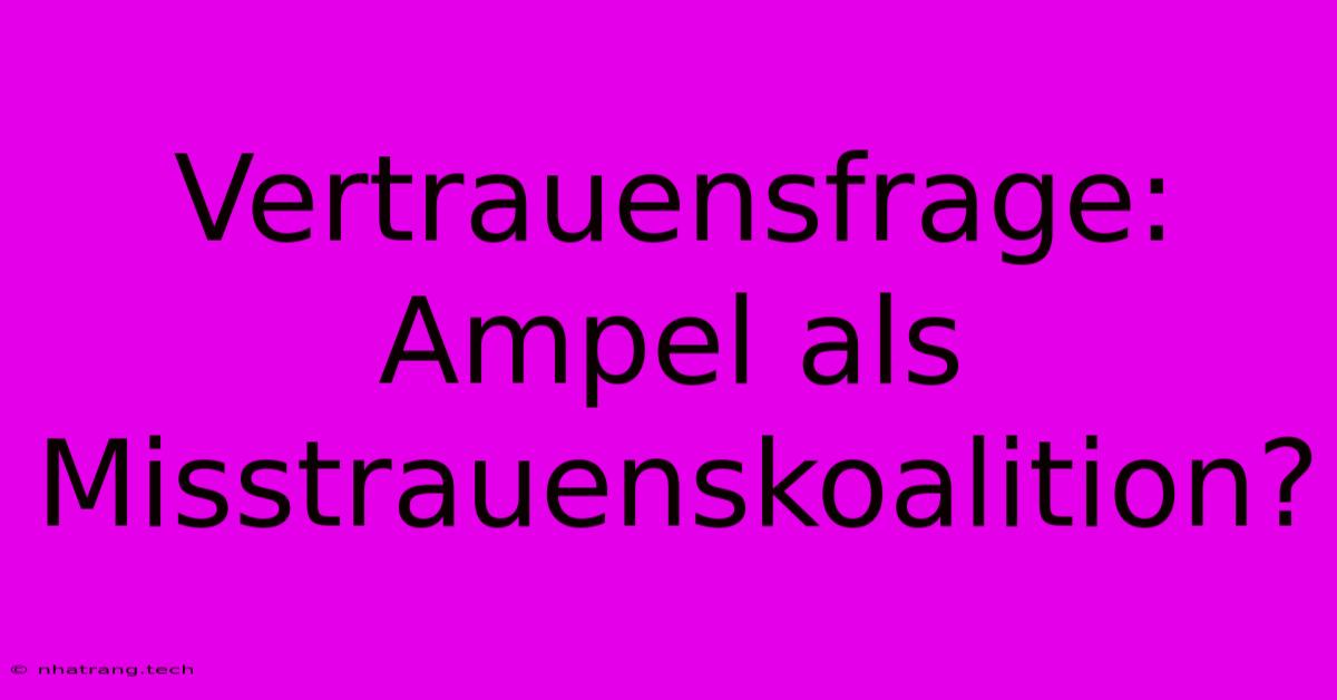 Vertrauensfrage: Ampel Als Misstrauenskoalition? Vertrauensfrage: Ampel Als Misstrauenskoalition?
