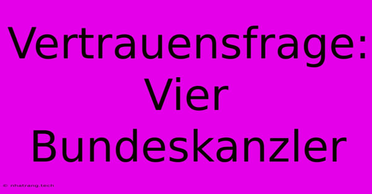 Vertrauensfrage: Vier Bundeskanzler Vertrauensfrage: Vier Bundeskanzler