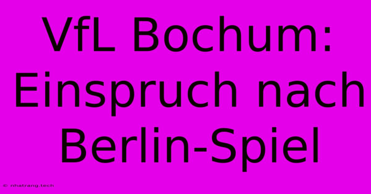 VfL Bochum: Einspruch Nach Berlin-Spiel VfL Bochum: Einspruch Nach Berlin-Spiel