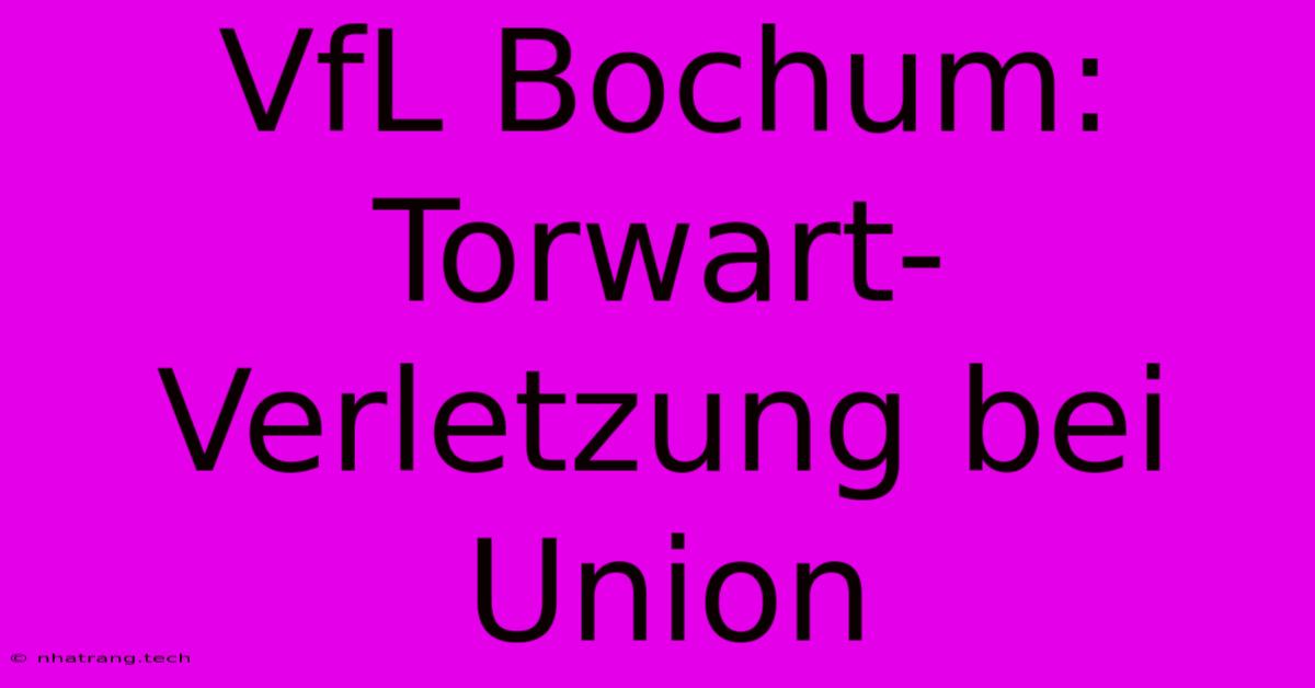VfL Bochum: Torwart-Verletzung Bei Union VfL Bochum: Torwart-Verletzung Bei Union