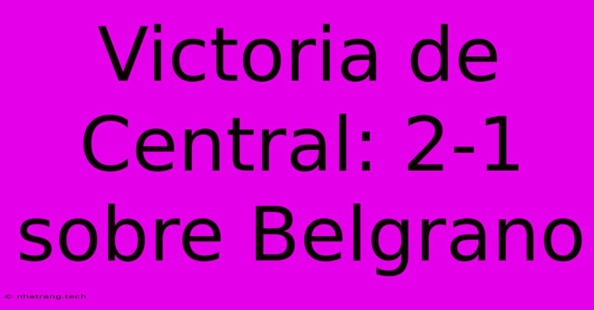 Victoria De Central: 2-1 Sobre Belgrano Victoria De Central: 2-1 Sobre Belgrano