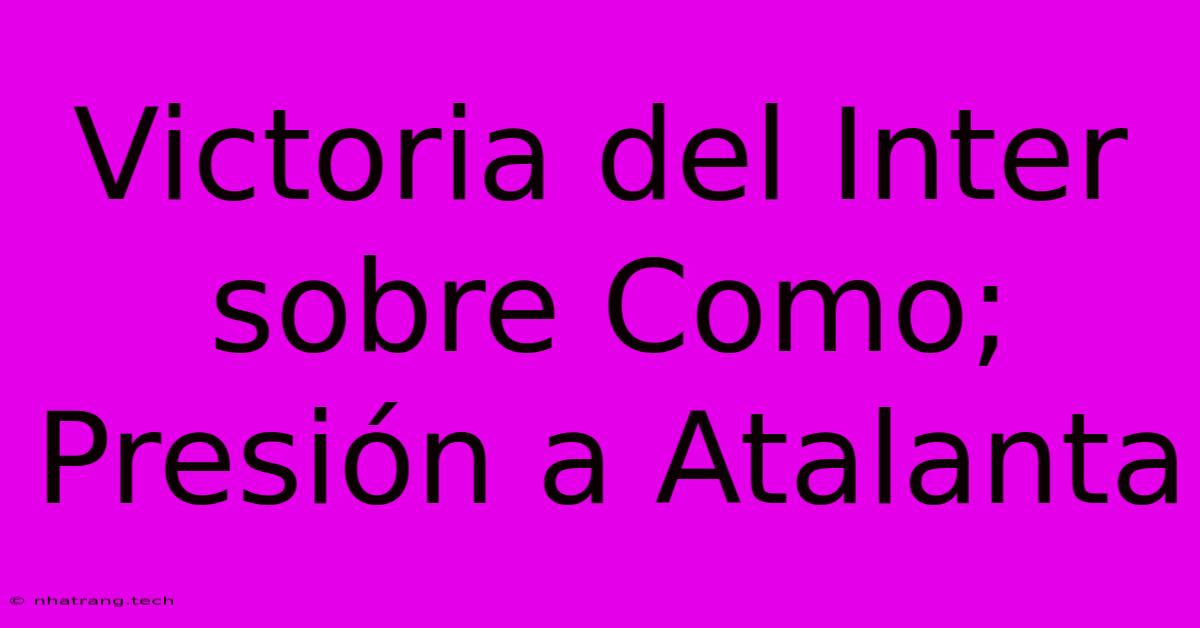 Victoria Del Inter Sobre Como; Presión A Atalanta