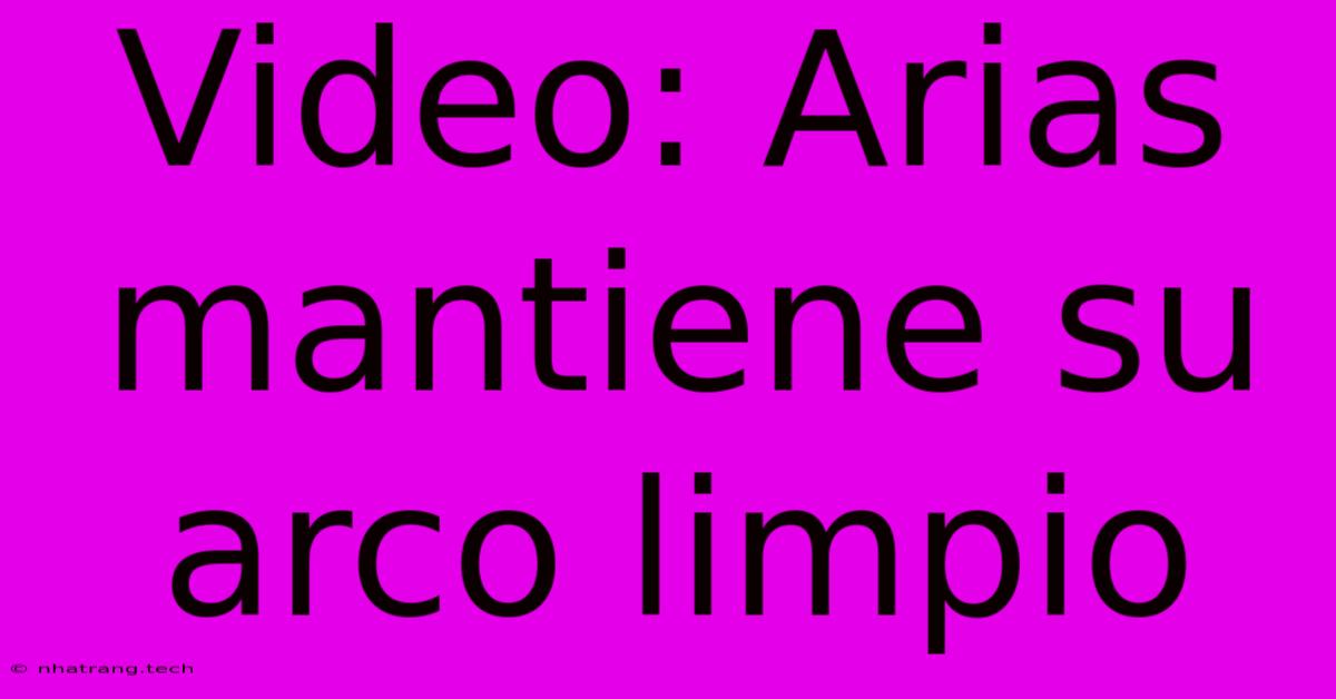 Video: Arias Mantiene Su Arco Limpio Video: Arias Mantiene Su Arco Limpio