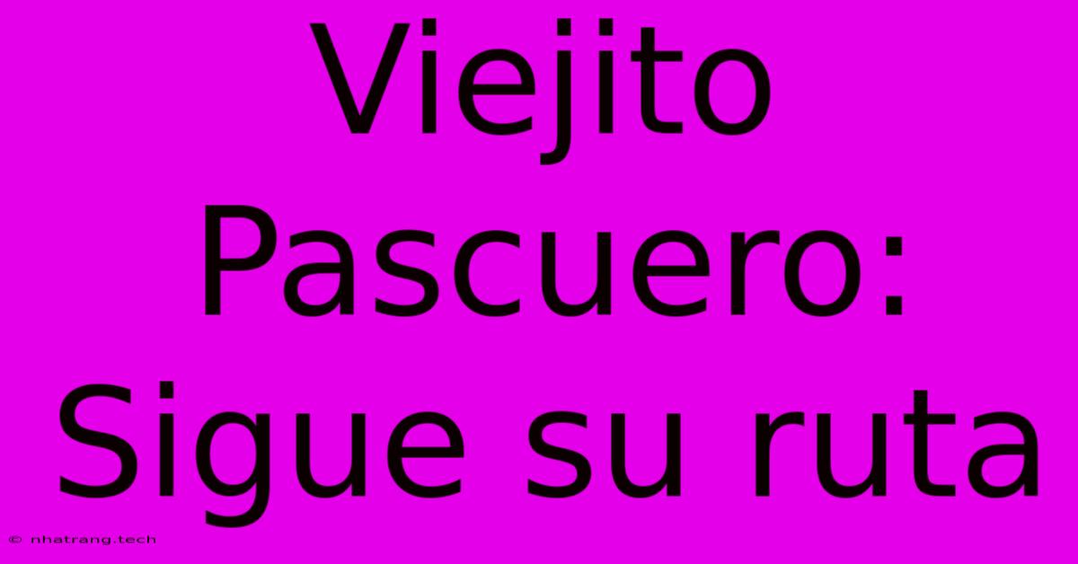 Viejito Pascuero: Sigue Su Ruta