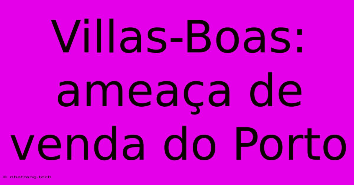 Villas-Boas: Ameaça De Venda Do Porto