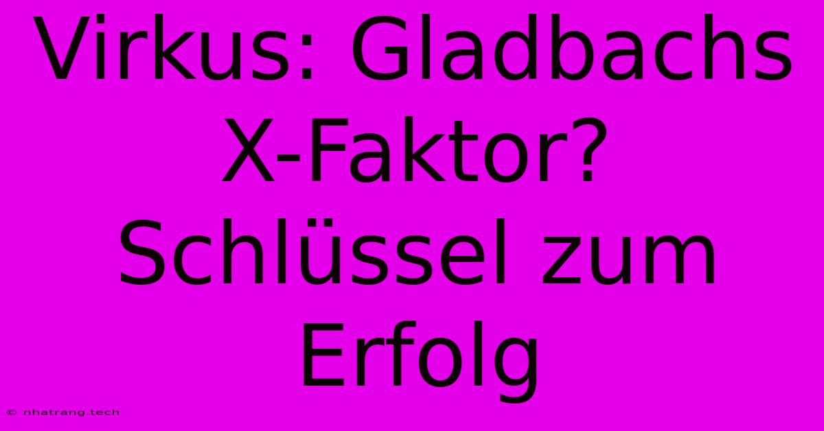 Virkus: Gladbachs X-Faktor? Schlüssel Zum Erfolg Virkus: Gladbachs X-Faktor? Schlüssel Zum Erfolg