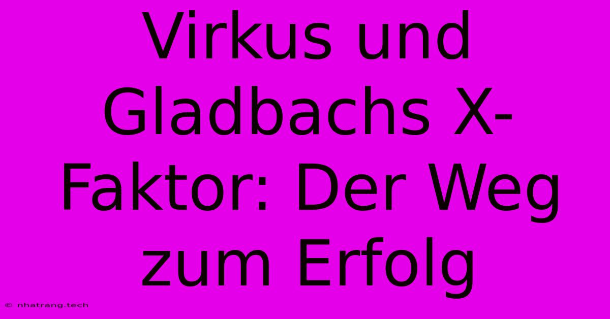 Virkus Und Gladbachs X-Faktor: Der Weg Zum Erfolg