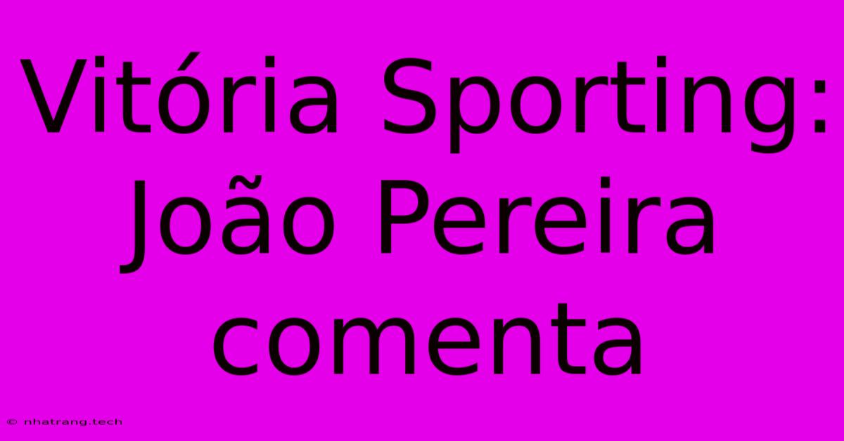 Vit贸ria Sporting: Jo茫o Pereira Comenta Vit贸ria Sporting: Jo茫o Pereira Comenta