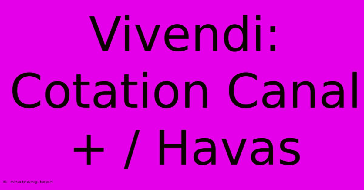 Vivendi: Cotation Canal+ / Havas Vivendi: Cotation Canal+ / Havas