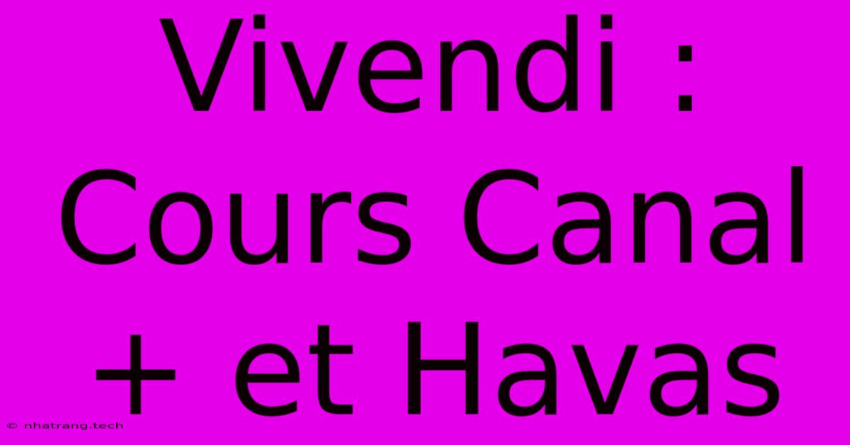 Vivendi : Cours Canal+ Et Havas Vivendi : Cours Canal+ Et Havas