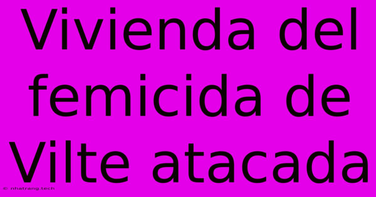 Vivienda Del Femicida De Vilte Atacada Vivienda Del Femicida De Vilte Atacada