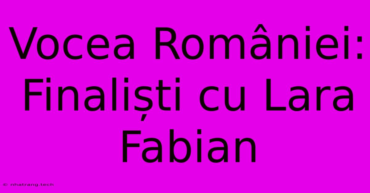 Vocea României: Finaliști Cu Lara Fabian Vocea României: Finaliști Cu Lara Fabian