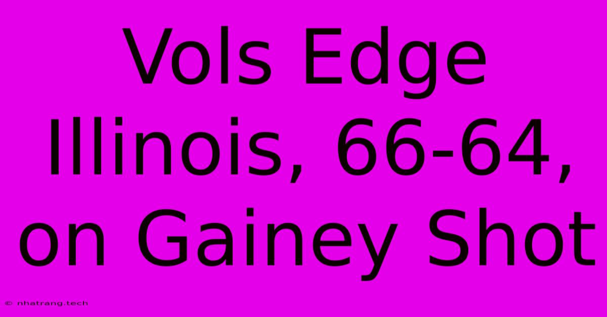 Vols Edge Illinois, 66-64, On Gainey Shot Vols Edge Illinois, 66-64, On Gainey Shot