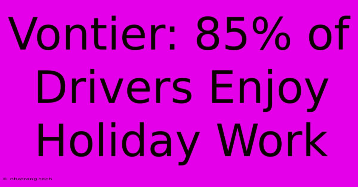 Vontier: 85% Of Drivers Enjoy Holiday Work Vontier: 85% Of Drivers Enjoy Holiday Work