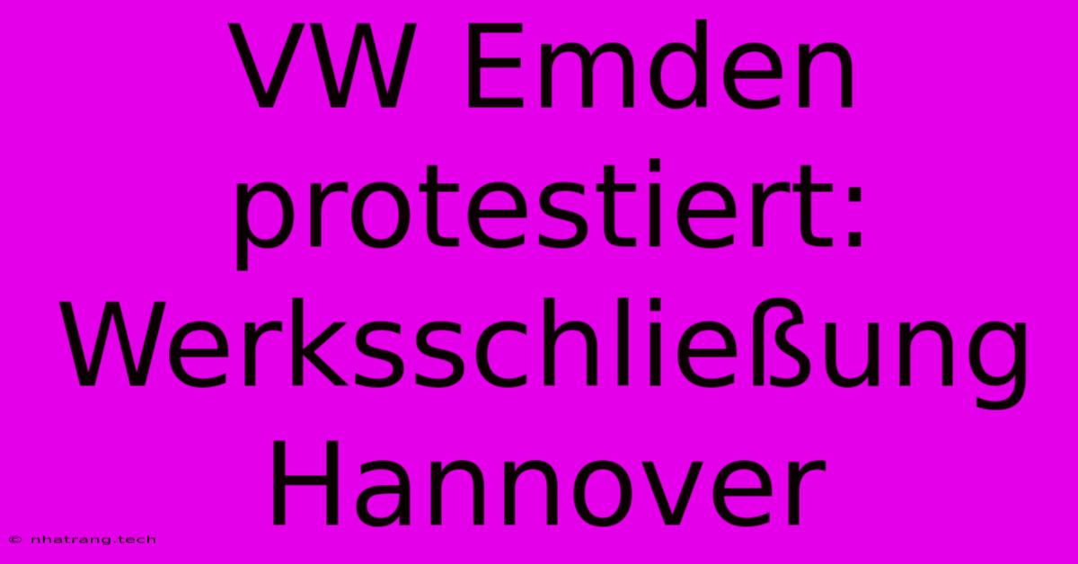 VW Emden Protestiert: Werksschlieรung Hannover VW Emden Protestiert: Werksschlieรung Hannover