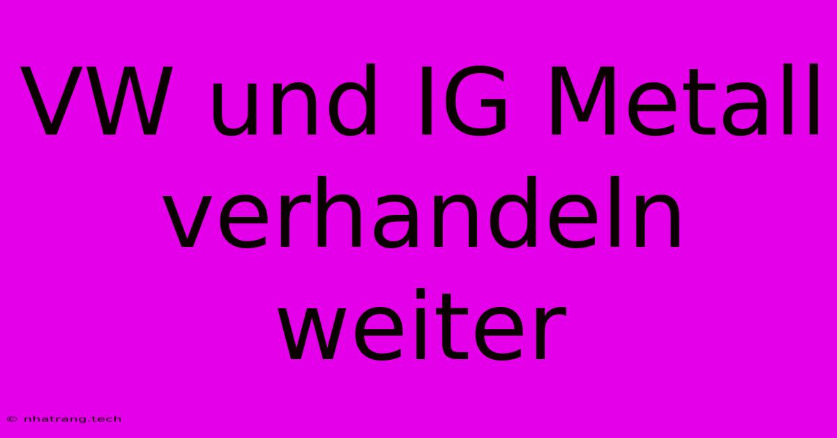 VW Und IG Metall Verhandeln Weiter VW Und IG Metall Verhandeln Weiter