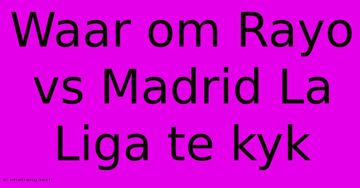 Waar Om Rayo Vs Madrid La Liga Te Kyk Waar Om Rayo Vs Madrid La Liga Te Kyk