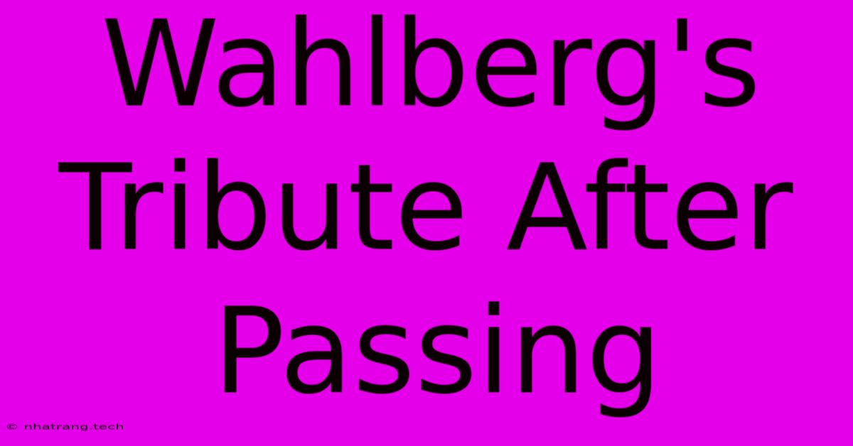 Wahlberg's Tribute After Passing Wahlberg's Tribute After Passing