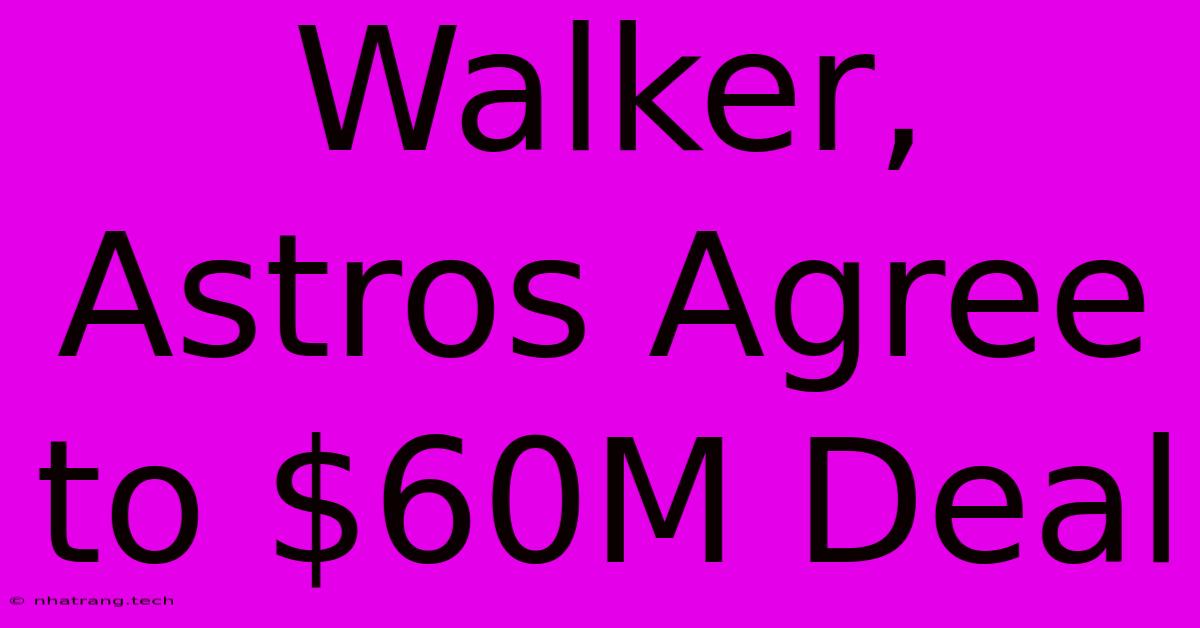 Walker, Astros Agree To $60M Deal Walker, Astros Agree To $60M Deal