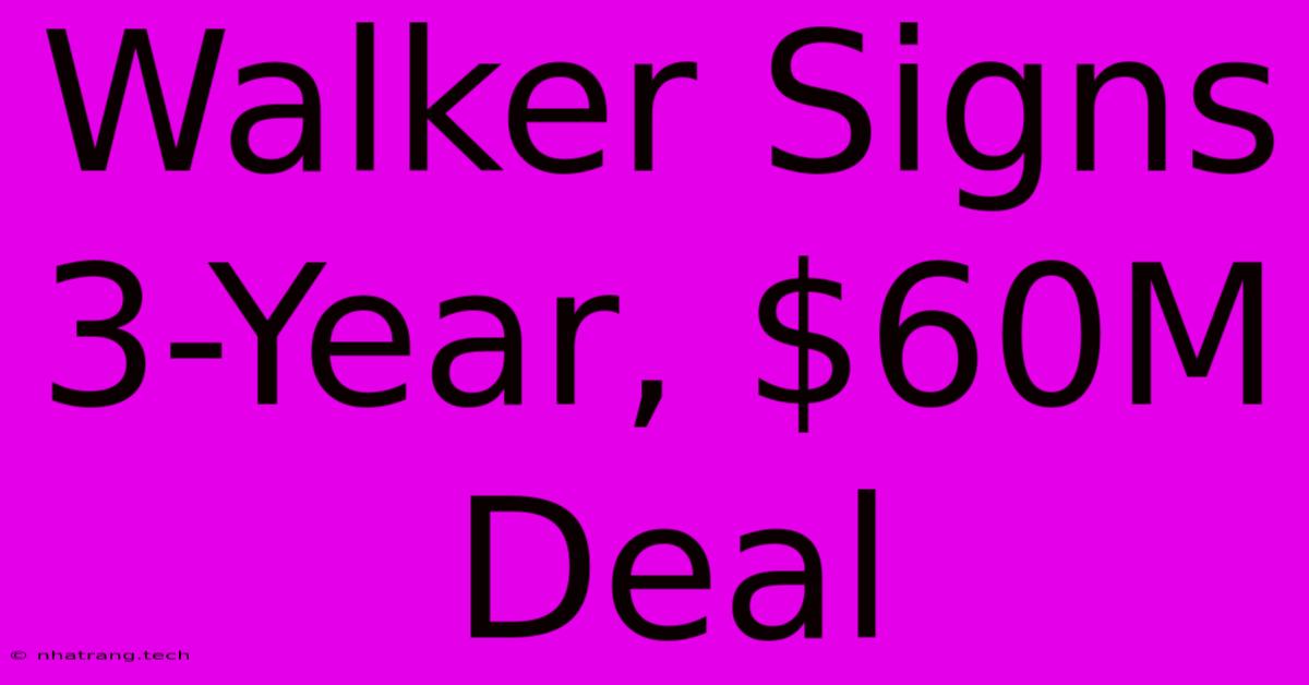 Walker Signs 3-Year, $60M Deal Walker Signs 3-Year, $60M Deal
