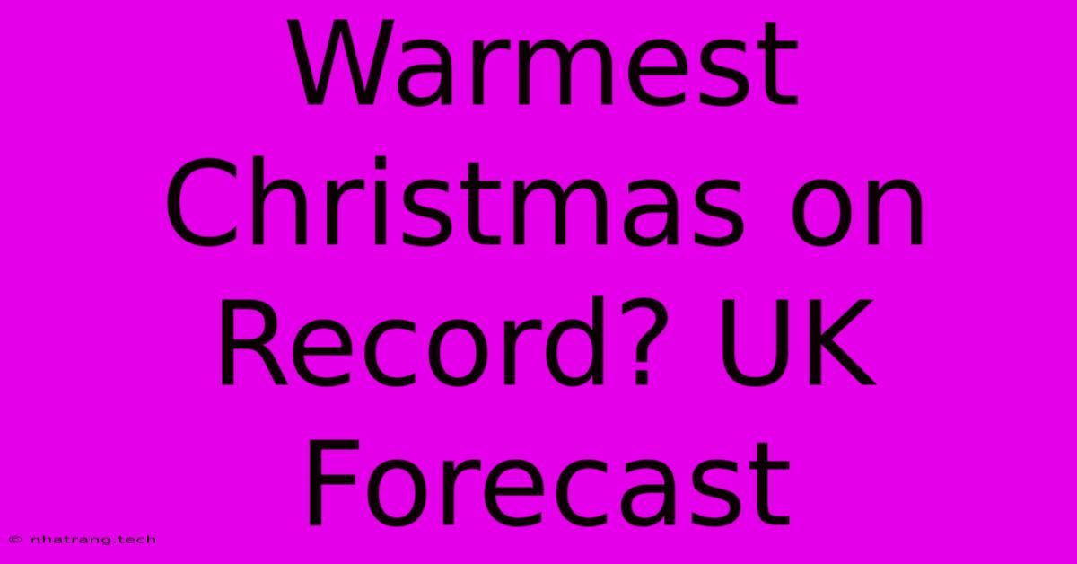 Warmest Christmas On Record? UK Forecast