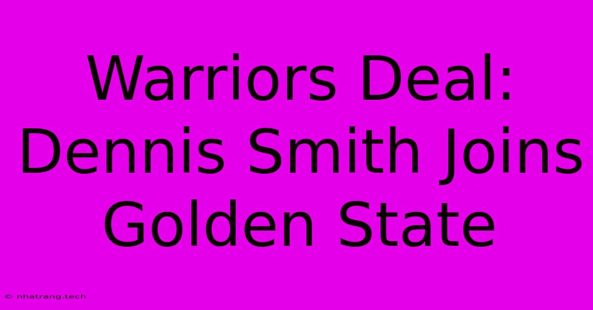 Warriors Deal: Dennis Smith Joins Golden State Warriors Deal: Dennis Smith Joins Golden State