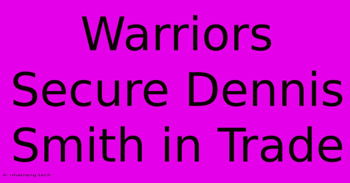 Warriors Secure Dennis Smith In Trade Warriors Secure Dennis Smith In Trade