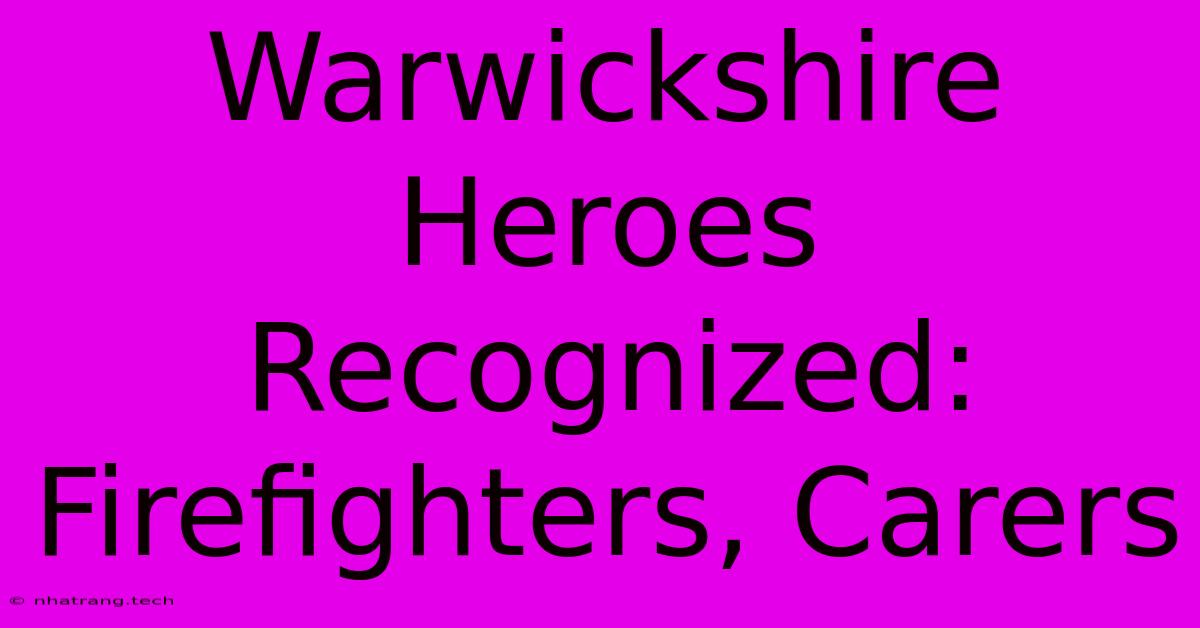 Warwickshire Heroes Recognized: Firefighters, Carers