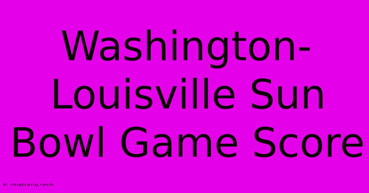 Washington-Louisville Sun Bowl Game Score