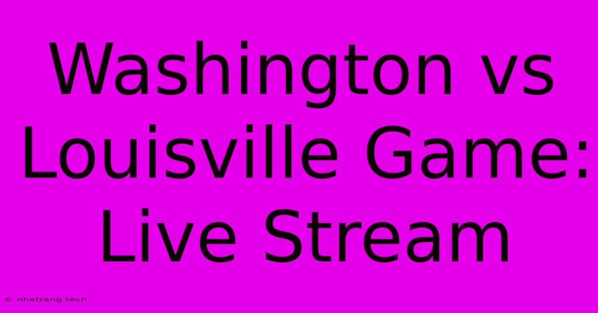 Washington Vs Louisville Game: Live Stream