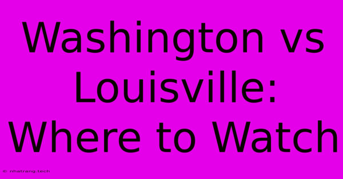 Washington Vs Louisville: Where To Watch