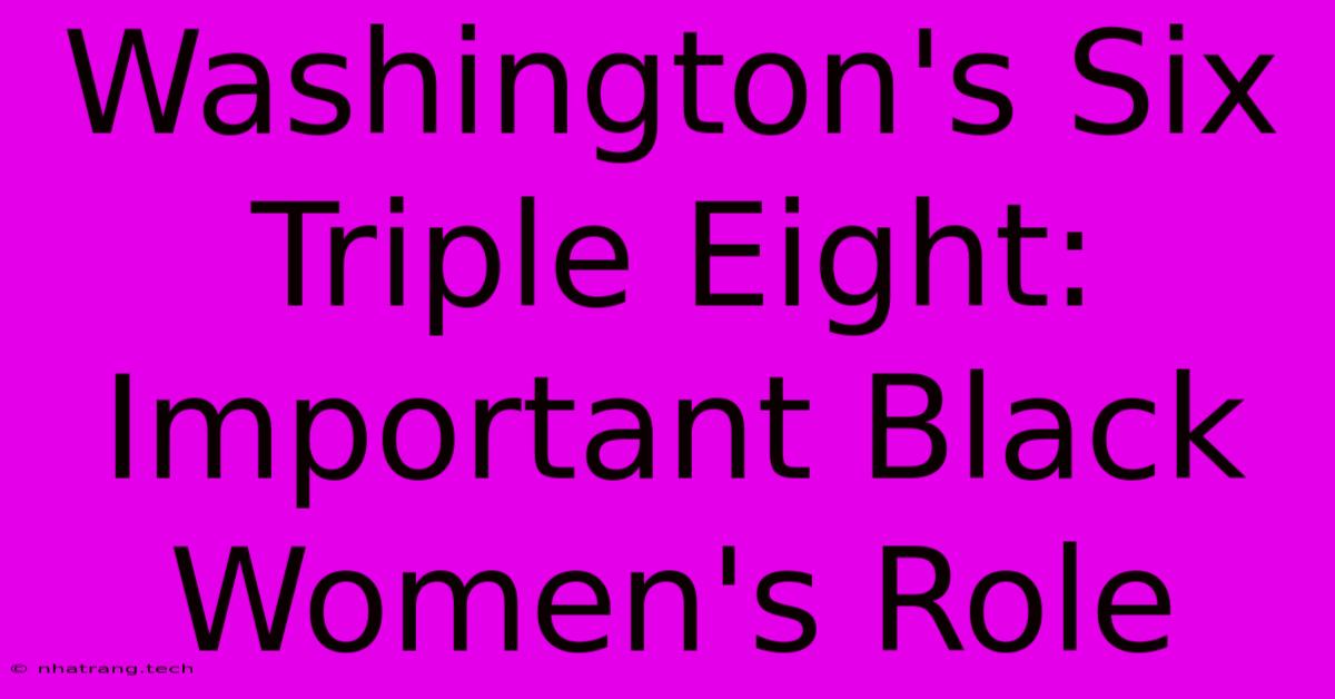 Washington's Six Triple Eight: Important Black Women's Role Washington's Six Triple Eight: Important Black Women's Role