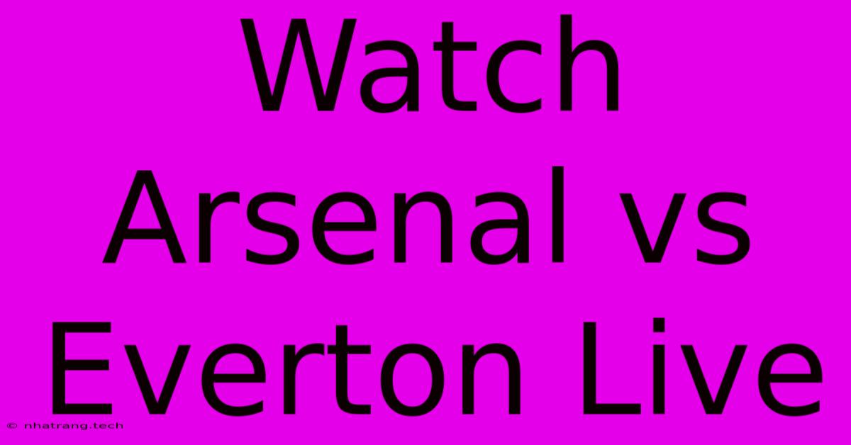 Watch Arsenal Vs Everton Live