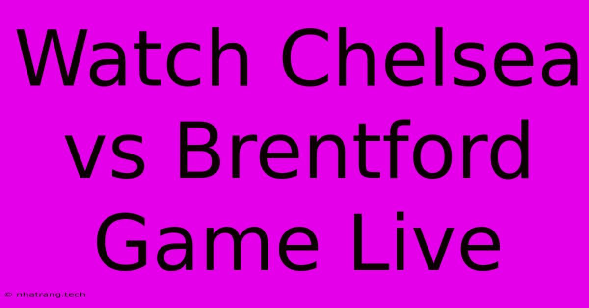 Watch Chelsea Vs Brentford Game Live Watch Chelsea Vs Brentford Game Live