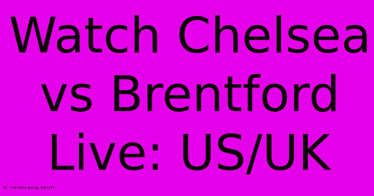 Watch Chelsea Vs Brentford Live: US/UK Watch Chelsea Vs Brentford Live: US/UK
